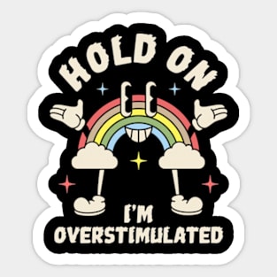 Hold On I'm Overstimulated Sticker